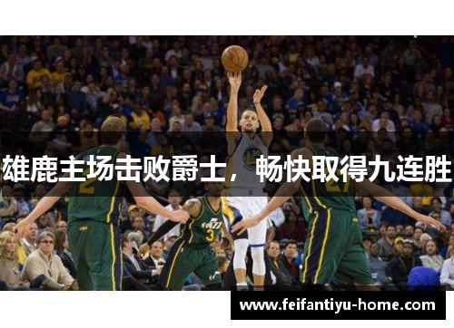 雄鹿主场击败爵士，畅快取得九连胜