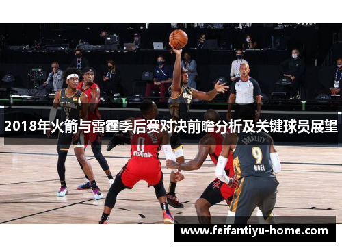 2018年火箭与雷霆季后赛对决前瞻分析及关键球员展望